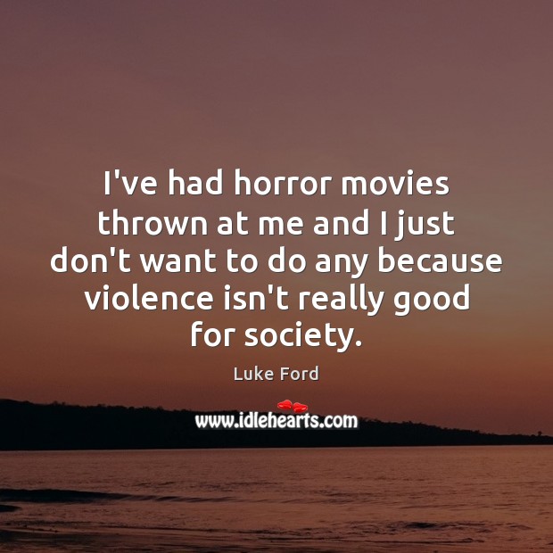 I’ve had horror movies thrown at me and I just don’t want Luke Ford Picture Quote