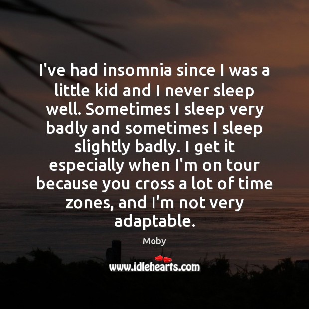 I’ve had insomnia since I was a little kid and I never Moby Picture Quote