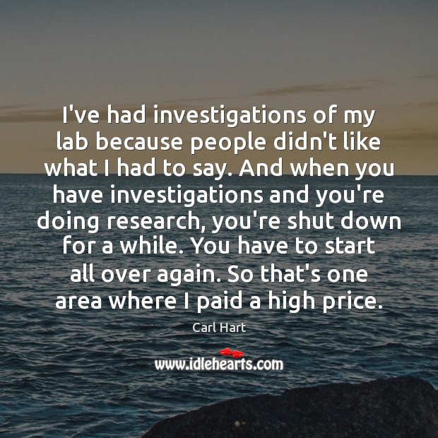 I’ve had investigations of my lab because people didn’t like what I Image