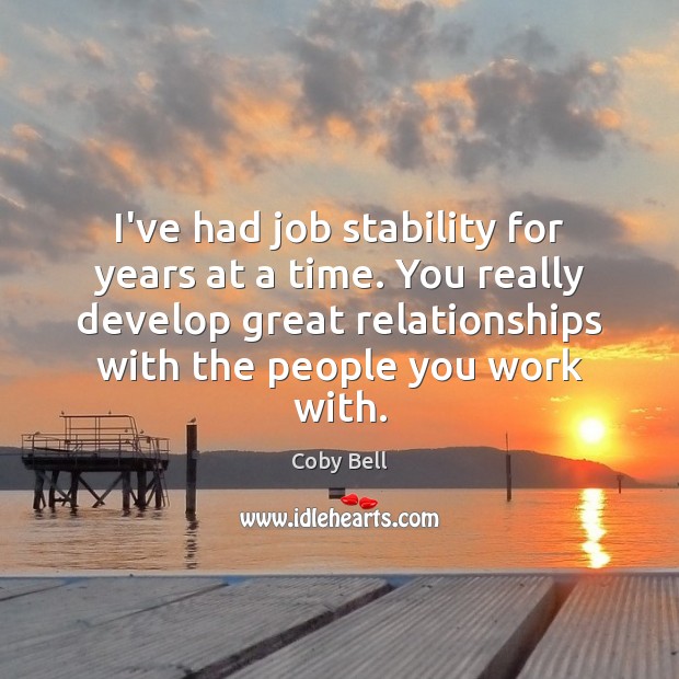 I’ve had job stability for years at a time. You really develop Coby Bell Picture Quote