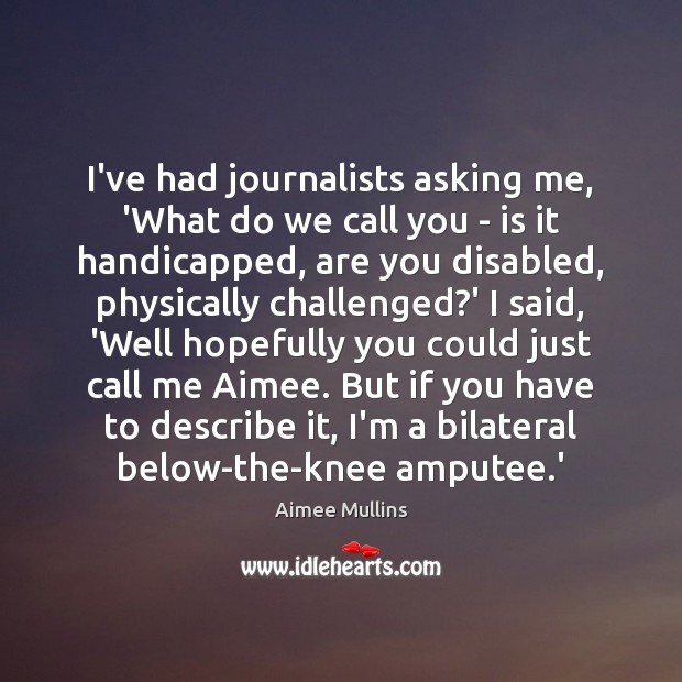 I’ve had journalists asking me, ‘What do we call you – is Aimee Mullins Picture Quote