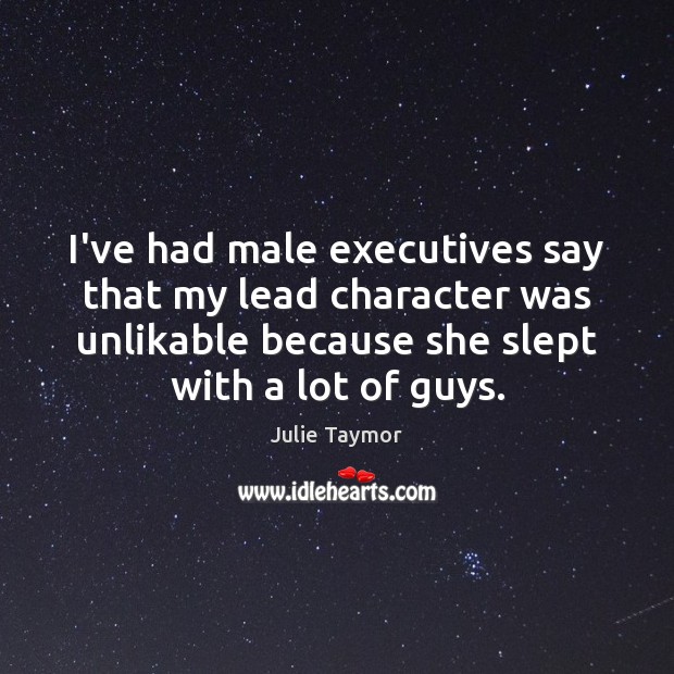 I’ve had male executives say that my lead character was unlikable because Julie Taymor Picture Quote