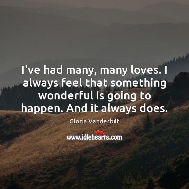 I’ve had many, many loves. I always feel that something wonderful is Gloria Vanderbilt Picture Quote