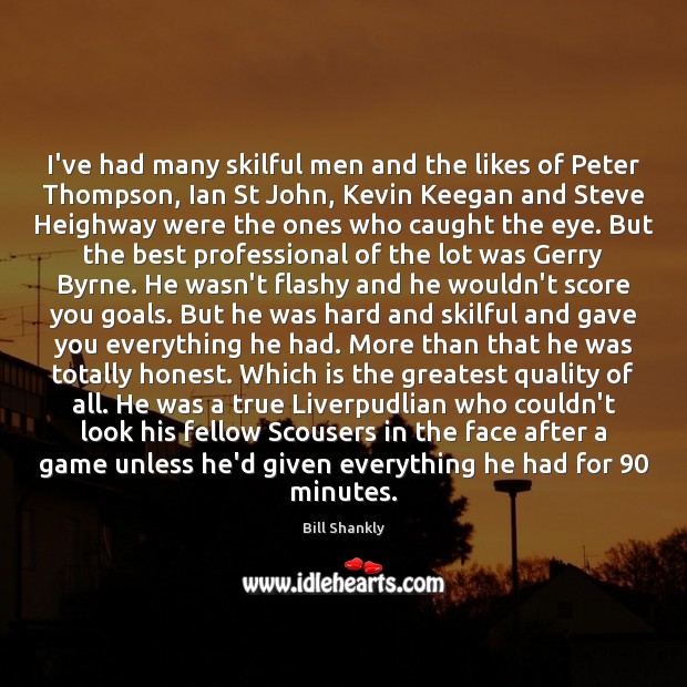 I’ve had many skilful men and the likes of Peter Thompson, Ian Bill Shankly Picture Quote