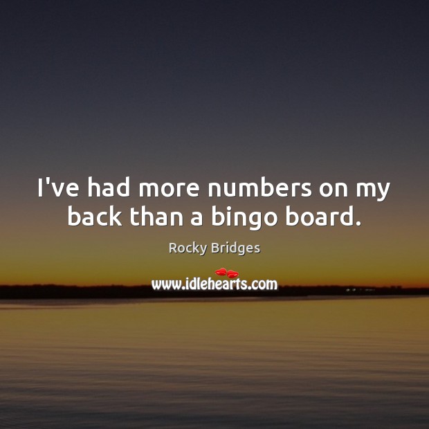 I’ve had more numbers on my back than a bingo board. Rocky Bridges Picture Quote