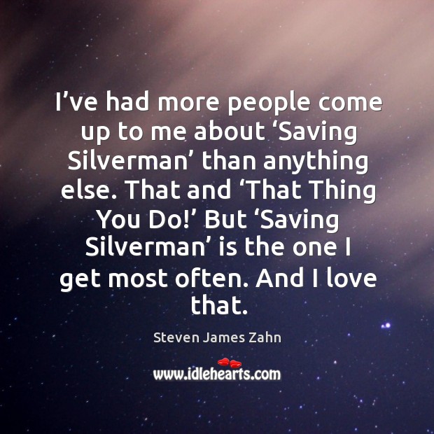 I’ve had more people come up to me about ‘saving silverman’ than anything else. Steven James Zahn Picture Quote