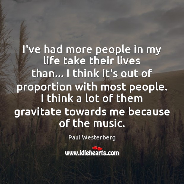 I’ve had more people in my life take their lives than… I Paul Westerberg Picture Quote
