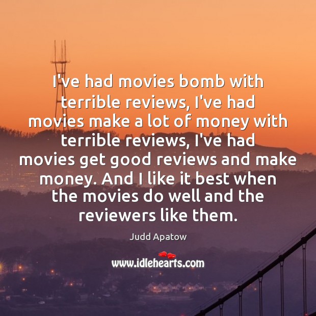 I’ve had movies bomb with terrible reviews, I’ve had movies make a Judd Apatow Picture Quote