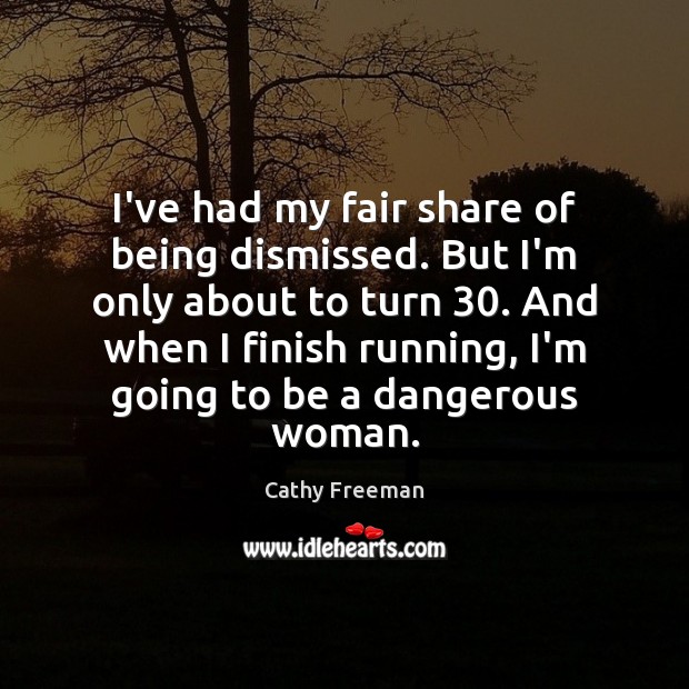 I’ve had my fair share of being dismissed. But I’m only about Cathy Freeman Picture Quote