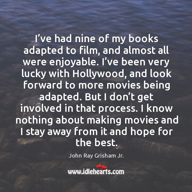 I’ve had nine of my books adapted to film, and almost all were enjoyable. John Ray Grisham Jr. Picture Quote
