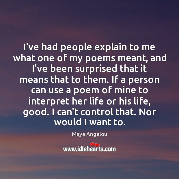 I’ve had people explain to me what one of my poems meant, Maya Angelou Picture Quote