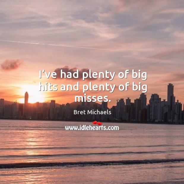 I’ve had plenty of big hits and plenty of big misses. Bret Michaels Picture Quote