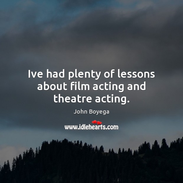 Ive had plenty of lessons about film acting and theatre acting. John Boyega Picture Quote