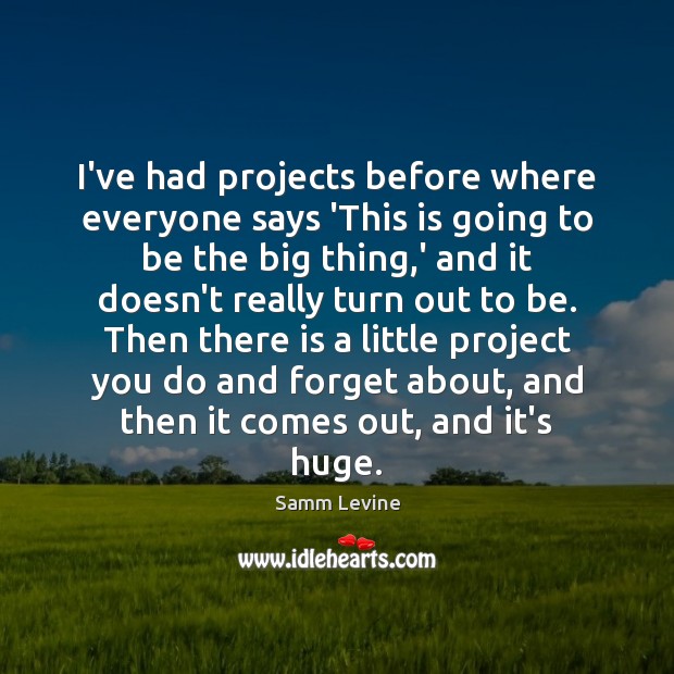 I’ve had projects before where everyone says ‘This is going to be Samm Levine Picture Quote