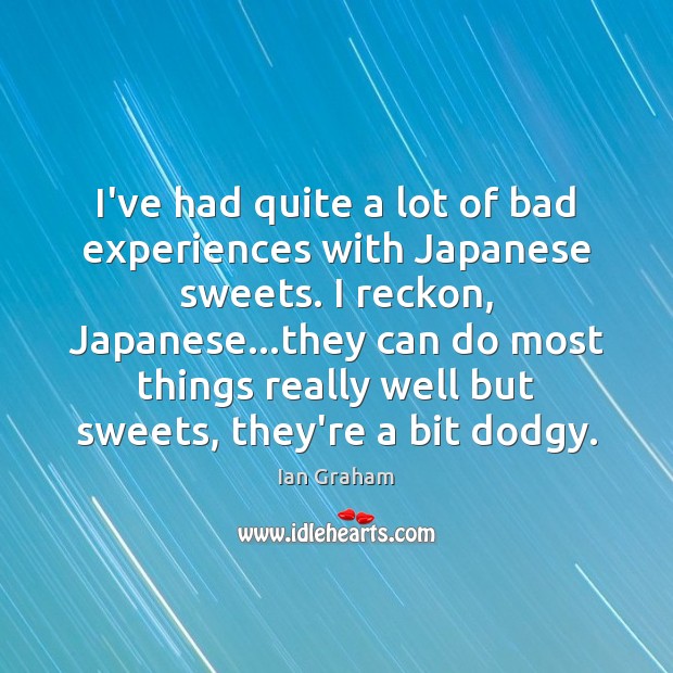 I’ve had quite a lot of bad experiences with Japanese sweets. I Ian Graham Picture Quote