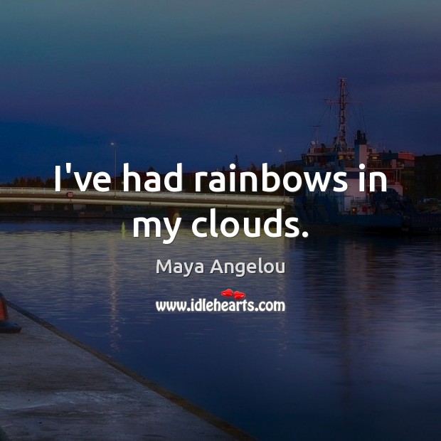 I’ve had rainbows in my clouds. Maya Angelou Picture Quote