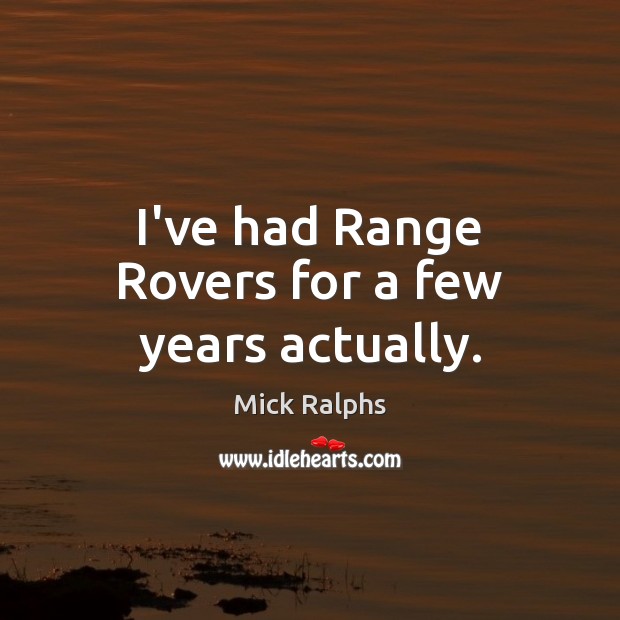 I’ve had Range Rovers for a few years actually. Image