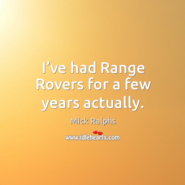 I’ve had range rovers for a few years actually. Mick Ralphs Picture Quote