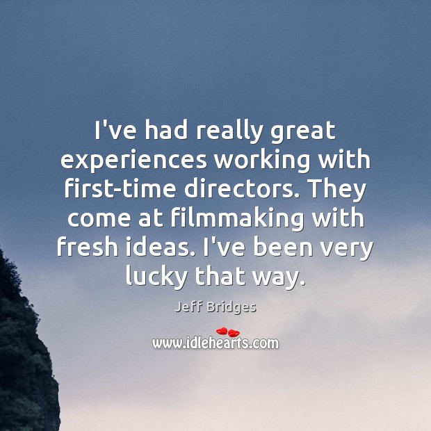 I’ve had really great experiences working with first-time directors. They come at Jeff Bridges Picture Quote