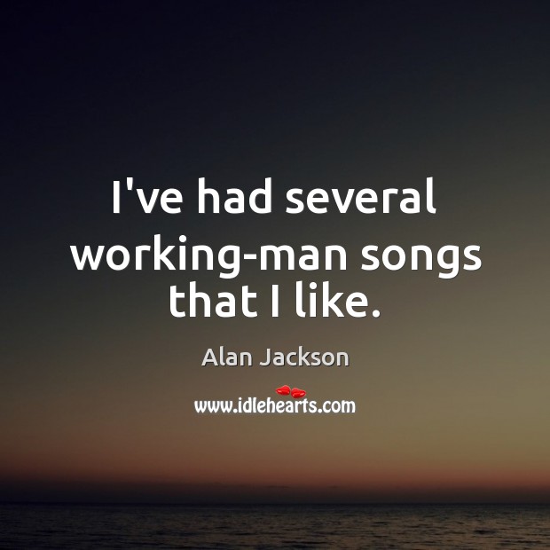 I’ve had several working-man songs that I like. Image