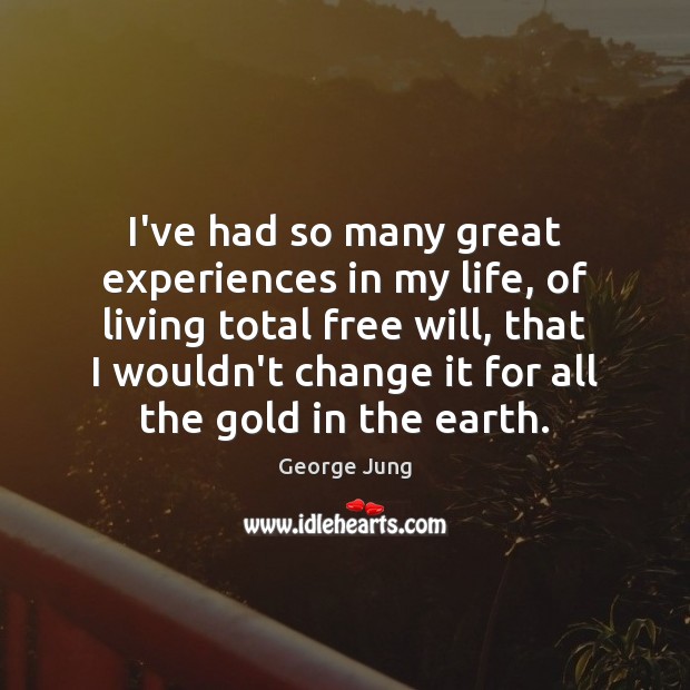 I’ve had so many great experiences in my life, of living total George Jung Picture Quote
