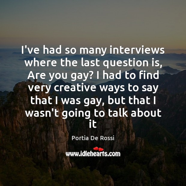 I’ve had so many interviews where the last question is, Are you Portia De Rossi Picture Quote