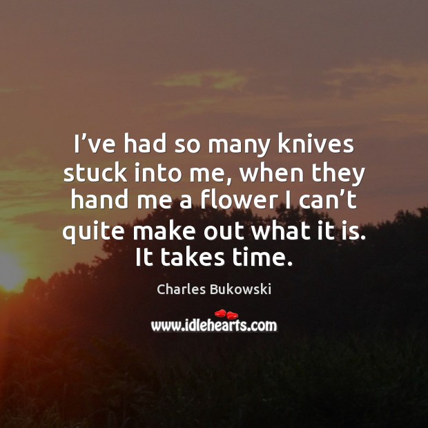I’ve had so many knives stuck into me, when they hand Charles Bukowski Picture Quote