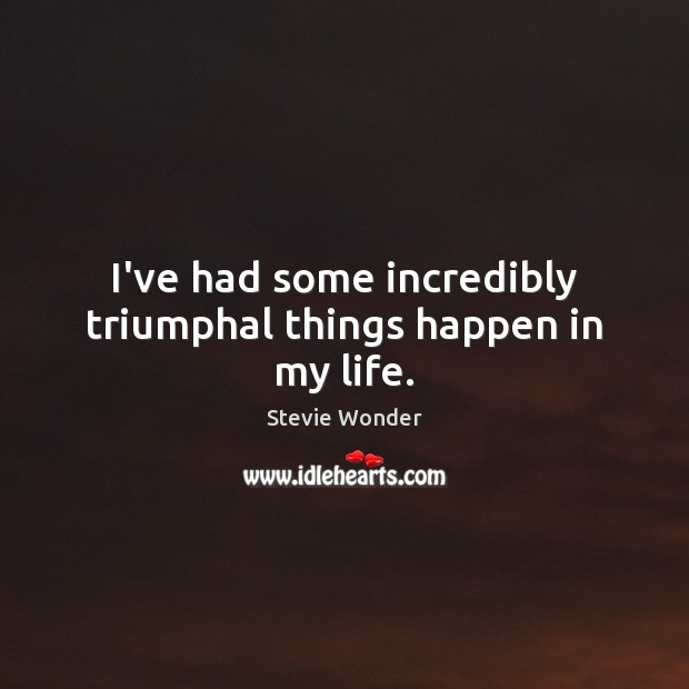 I’ve had some incredibly triumphal things happen in my life. Image