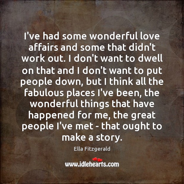 I’ve had some wonderful love affairs and some that didn’t work out. Ella Fitzgerald Picture Quote