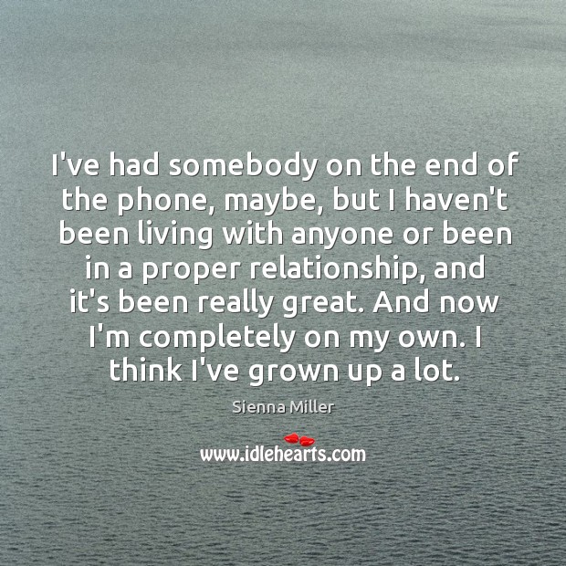 I’ve had somebody on the end of the phone, maybe, but I Sienna Miller Picture Quote