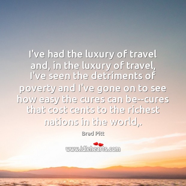 I’ve had the luxury of travel and, in the luxury of travel, Brad Pitt Picture Quote