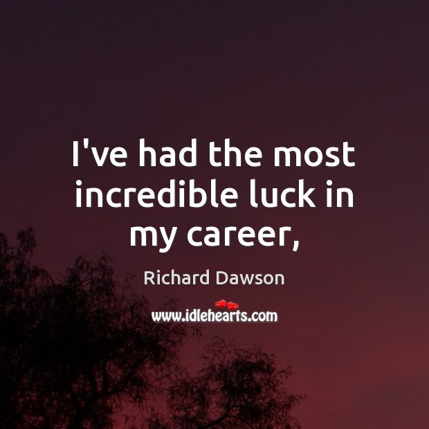 I’ve had the most incredible luck in my career, Richard Dawson Picture Quote