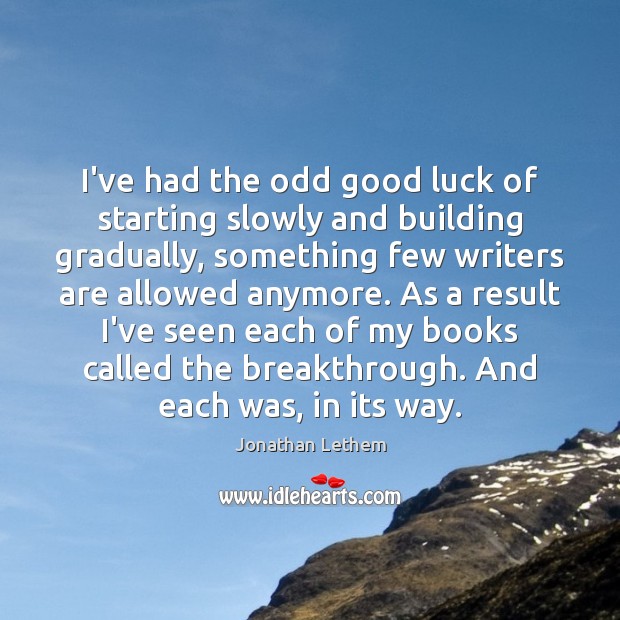 I’ve had the odd good luck of starting slowly and building gradually, Luck Quotes Image