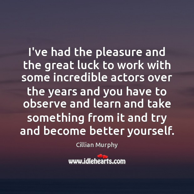 I’ve had the pleasure and the great luck to work with some Cillian Murphy Picture Quote
