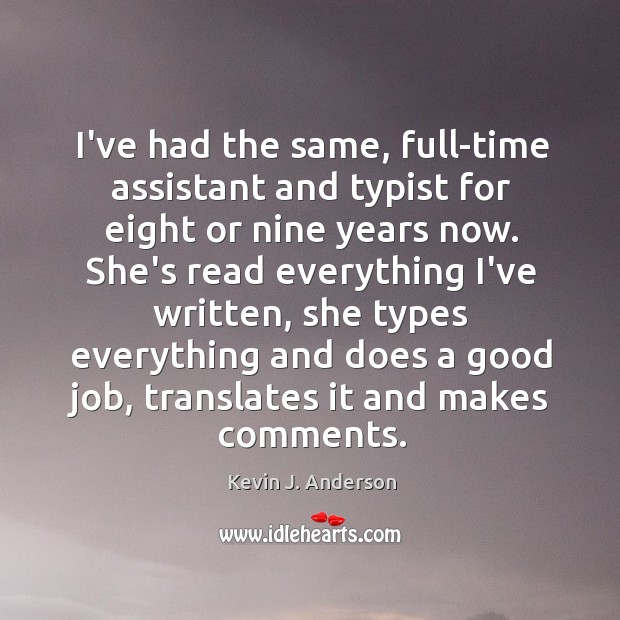 I’ve had the same, full-time assistant and typist for eight or nine Kevin J. Anderson Picture Quote