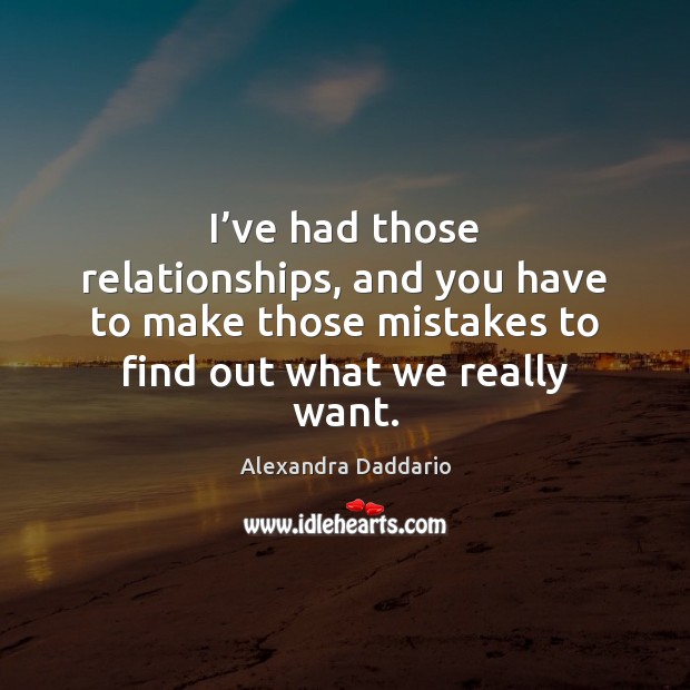 I’ve had those relationships, and you have to make those mistakes Image