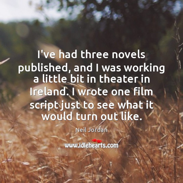 I’ve had three novels published, and I was working a little bit Neil Jordan Picture Quote
