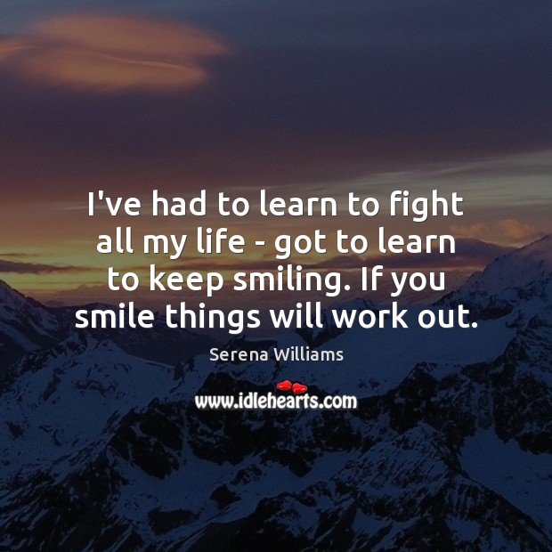 I’ve had to learn to fight all my life – got to Serena Williams Picture Quote