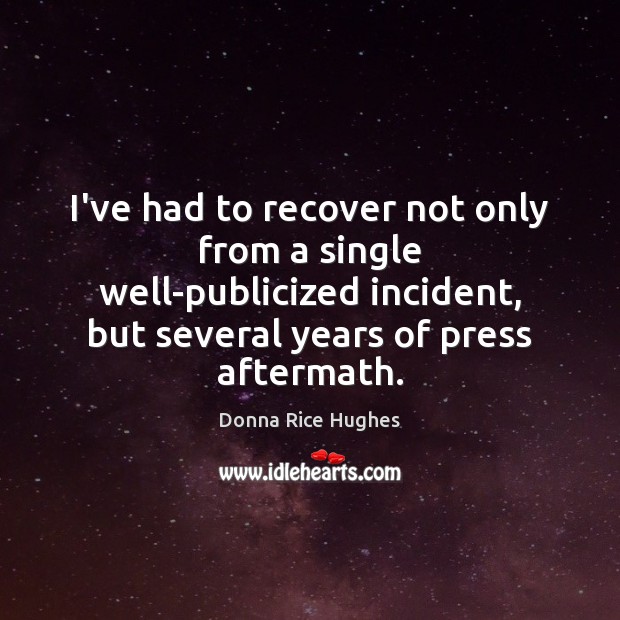 I’ve had to recover not only from a single well-publicized incident, but Donna Rice Hughes Picture Quote
