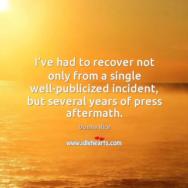 I’ve had to recover not only from a single well-publicized incident Donna Rice Picture Quote