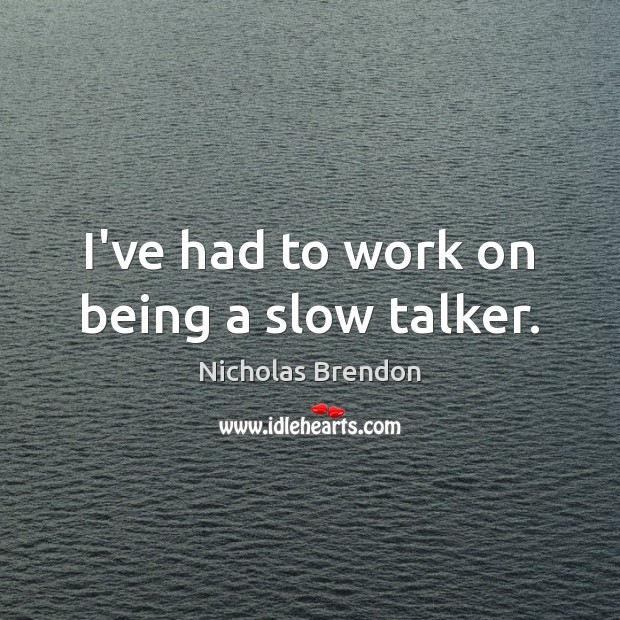 I’ve had to work on being a slow talker. Nicholas Brendon Picture Quote