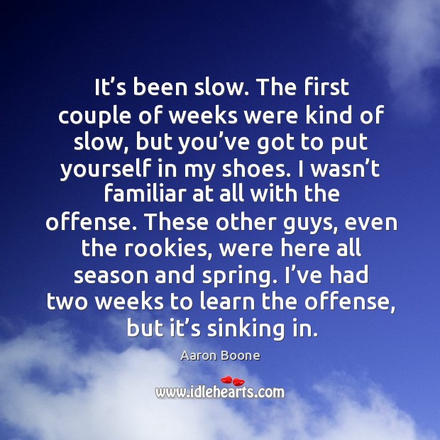 I’ve had two weeks to learn the offense, but it’s sinking in. Aaron Boone Picture Quote
