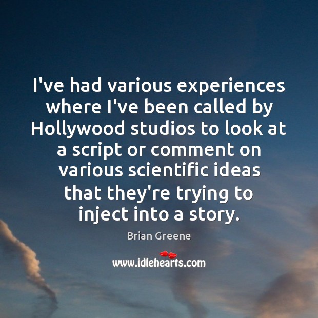 I’ve had various experiences where I’ve been called by Hollywood studios to Brian Greene Picture Quote