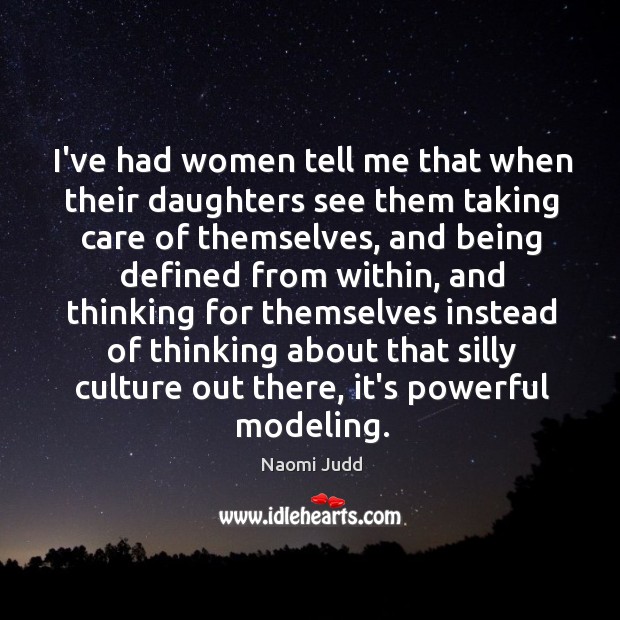 I’ve had women tell me that when their daughters see them taking Naomi Judd Picture Quote