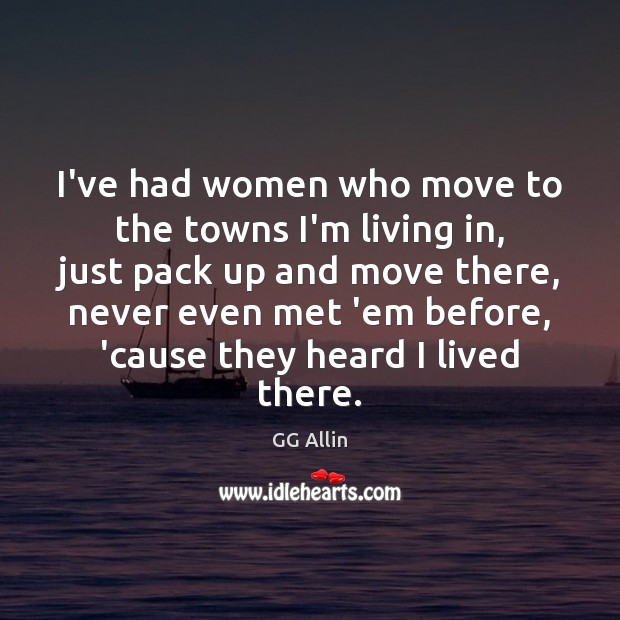 I’ve had women who move to the towns I’m living in, just Image
