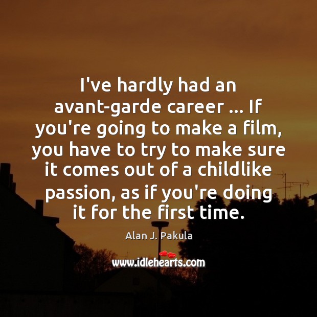 I’ve hardly had an avant-garde career … If you’re going to make a Alan J. Pakula Picture Quote
