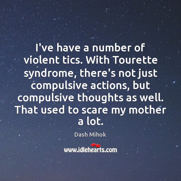I’ve have a number of violent tics. With Tourette syndrome, there’s not Dash Mihok Picture Quote