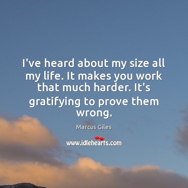 I’ve heard about my size all my life. It makes you work Marcus Giles Picture Quote