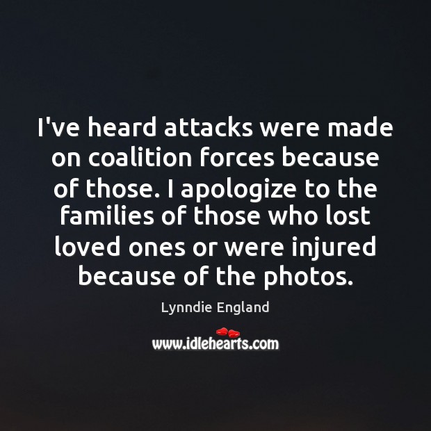 I’ve heard attacks were made on coalition forces because of those. I Image