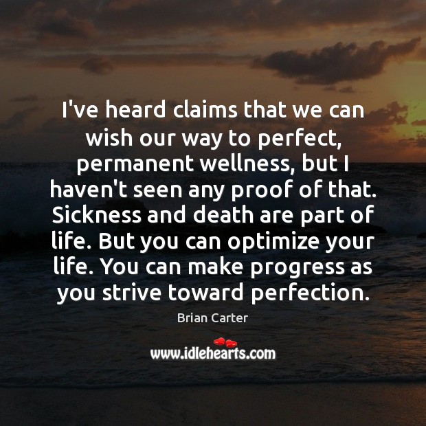 I’ve heard claims that we can wish our way to perfect, permanent Brian Carter Picture Quote